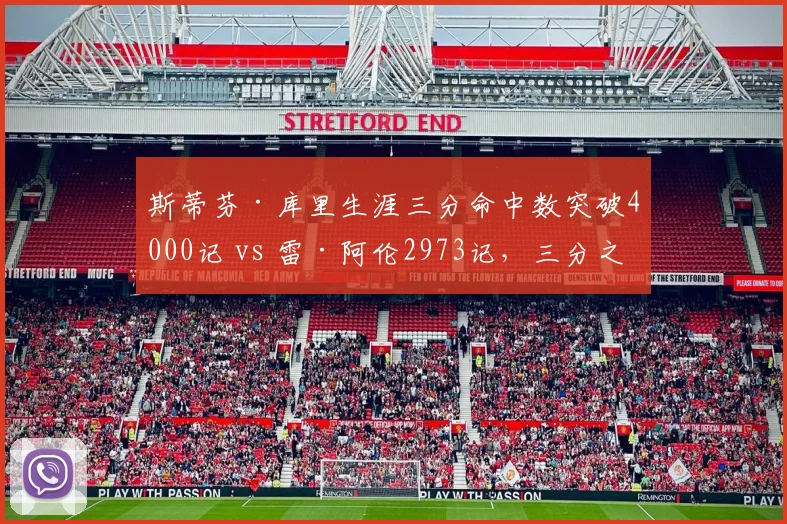 斯蒂芬·库里生涯三分命中数突破4000记 vs 雷·阿伦2973记,三分之神数据碾压